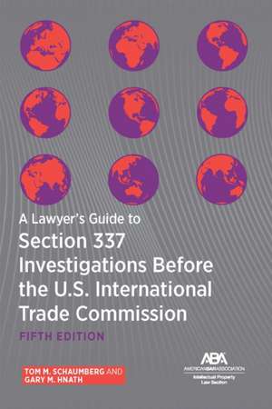 A Lawyer's Guide to Section 337 Investigations Before the U.S. International Trade Commission, Fifth Edition de Tom M Schaumberg