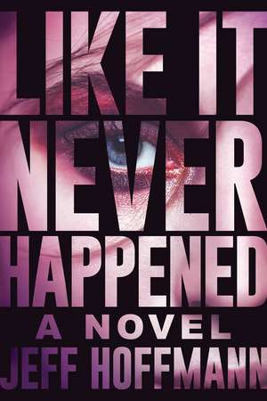 Like it Never Happened: A Novel de Jeff Hoffmann