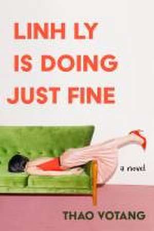 Linh Ly is Doing Just Fine: A Novel de Thao Votang