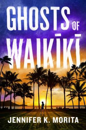 Ghosts of Waikiki: A Novel de Jennifer K. Morita