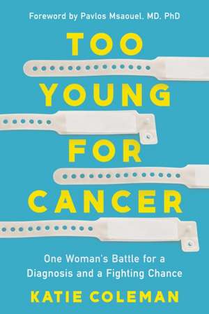 Too Young for Cancer: One Woman's Battle for a Diagnosis and a Fighting Chance de Katie Coleman