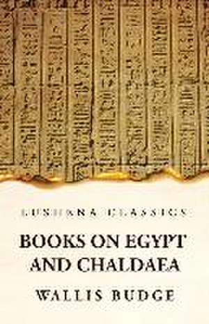 Books on Egypt and Chaldaea de By Wallis Budge