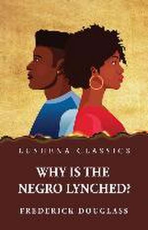 Why Is the Negro Lynched? de Frederick Douglass