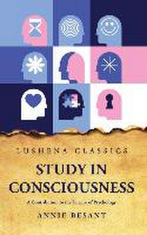 Study in Consciousness A Contribution to the Science of Psychology de Annie Besant