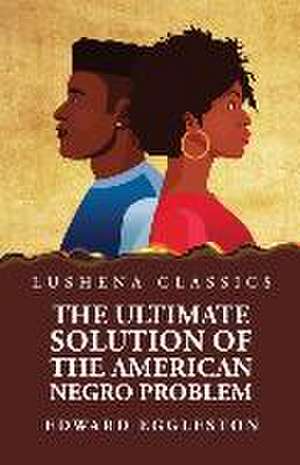 The Ultimate Solution of the American Negro Problem de Edward Eggleston