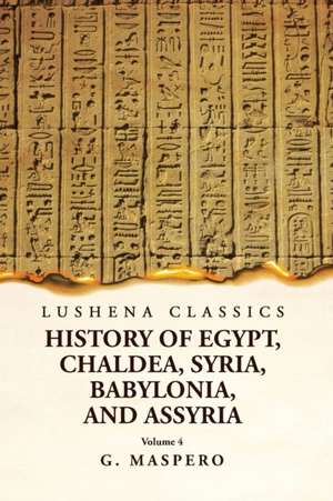 History of Egypt, Chaldea, Syria, Babylonia and Assyria Volume 4 de G Maspero