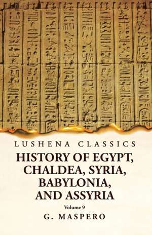 History of Egypt, Chaldea, Syria, Babylonia and Assyria Volume 9 de G Maspero