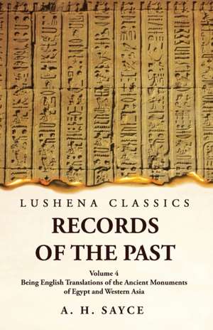 Records of the Past Being English Translations of the Ancient Monuments of Egypt and Western Asia Volume 4 de A. H. Sayce