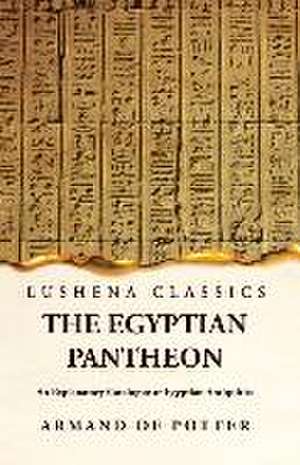 The Egyptian Pantheon An Explanatory Catalogue of Egyptian Antiquities de Armand de Potter