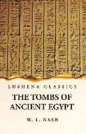 The Tombs of Ancient Egypt de W L Nash