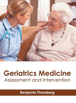 Geriatrics Medicine: Assessment and Intervention de Benjamin Thornberg