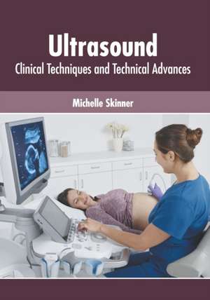 Ultrasound: Clinical Techniques and Technical Advances de Michelle Skinner