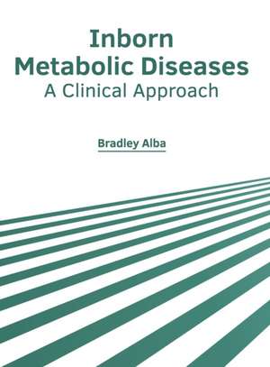 Inborn Metabolic Diseases: A Clinical Approach de Bradley Alba