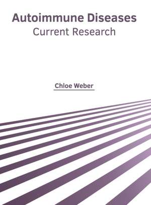 Autoimmune Diseases: Current Research de Chloe Weber