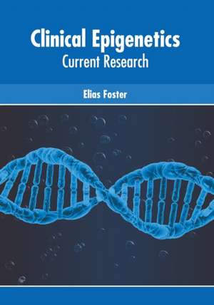 Clinical Epigenetics: Current Research de Elias Foster