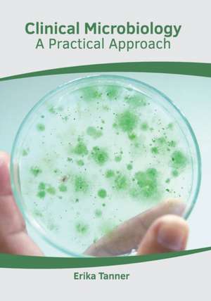 Clinical Microbiology: A Practical Approach de Erika Tanner