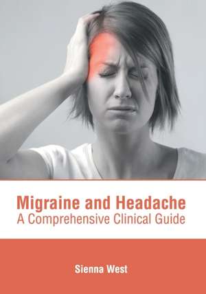 Migraine and Headache: A Comprehensive Clinical Guide de Sienna West