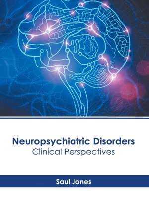 Neuropsychiatric Disorders: Clinical Perspectives de Saul Jones