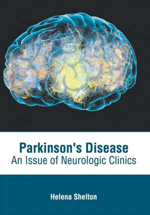 Parkinson's Disease: An Issue of Neurologic Clinics de Helena Shelton