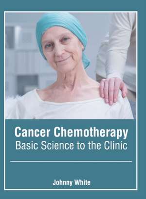 Cancer Chemotherapy: Basic Science to the Clinic de Johnny White