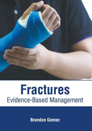 Fractures: Evidence-Based Management de Brandon Gomez