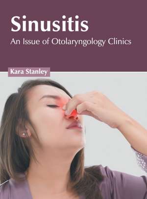 Sinusitis: An Issue of Otolaryngology Clinics de Kara Stanley