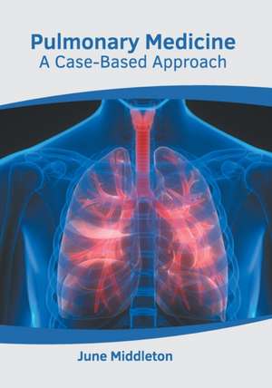 Pulmonary Medicine: A Case-Based Approach de June Middleton