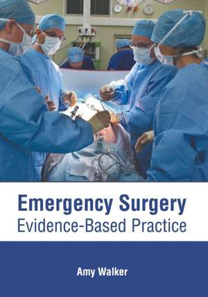 Emergency Surgery: Evidence-Based Practice de Amy Walker