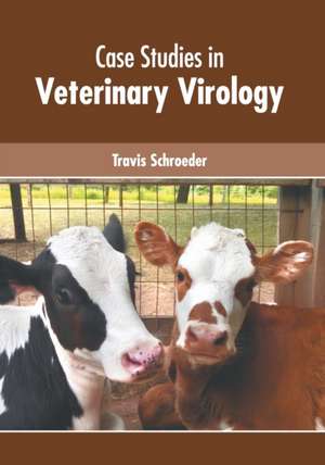 Case Studies in Veterinary Virology de Travis Schroeder