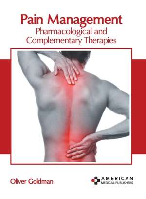 Pain Management: Pharmacological and Complementary Therapies de Oliver Goldman