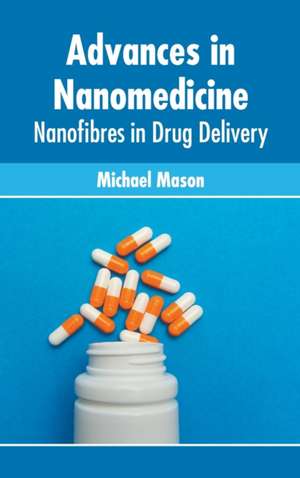 Advances in Nanomedicine: Nanofibres in Drug Delivery de Michael Mason