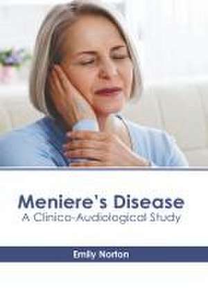 Meniere's Disease: A Clinico-Audiological Study de Emily Norton