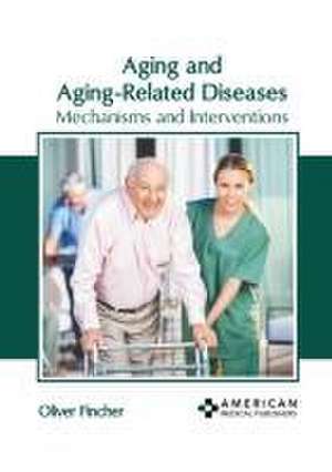 Aging and Aging-Related Diseases: Mechanisms and Interventions de Oliver Fincher