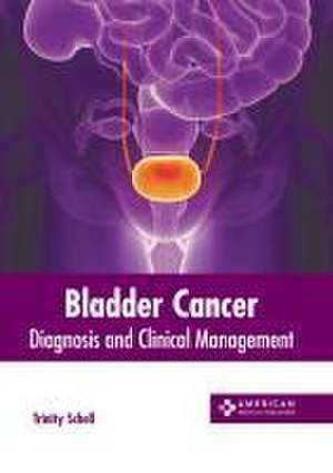 Bladder Cancer: Diagnosis and Clinical Management de Trinity Schell