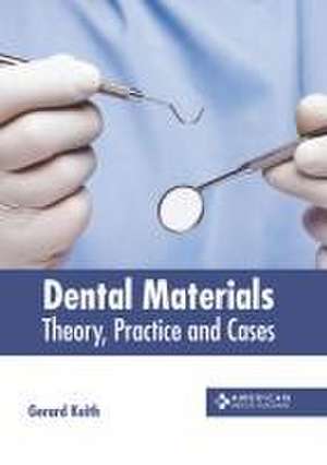 Dental Materials: Theory, Practice and Cases de Gerard Keith