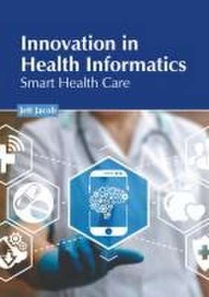 Innovation in Health Informatics: Smart Health Care de Jett Jacob