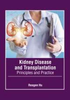 Kidney Disease and Transplantation: Principles and Practice de Reagen Hu