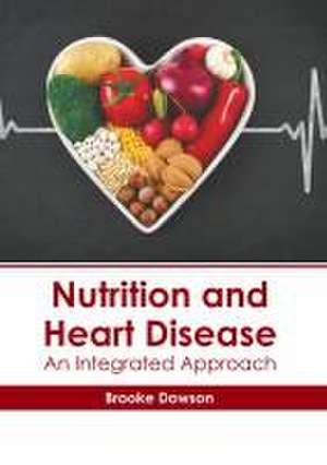 Nutrition and Heart Disease: An Integrated Approach de Brooke Dowson