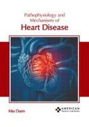 Pathophysiology and Mechanisms of Heart Disease de Mia Dunn