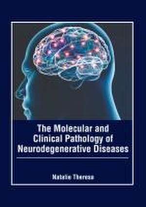 The Molecular and Clinical Pathology of Neurodegenerative Diseases de Natalie Theresa