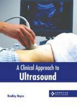 A Clinical Approach to Ultrasound de Bradley Hayes