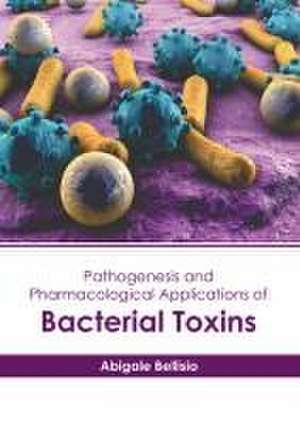 Pathogenesis and Pharmacological Applications of Bacterial Toxins de Abigale Bellisio