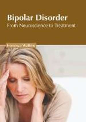 Bipolar Disorder: From Neuroscience to Treatment de Francisco Watkins