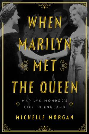 When Marilyn Met the Queen: Marilyn Monroe's Life in England de Michelle Morgan