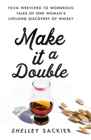 Make it a Double: From Wretched to Wondrous: Tales of One Woman's Lifelong Discovery of Whisky de Shelley Sackier