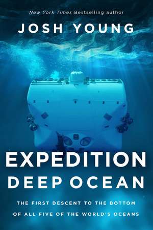 Expedition Deep Ocean: The First Descent to the Bottom of All Five of the World's Oceans de Josh Young