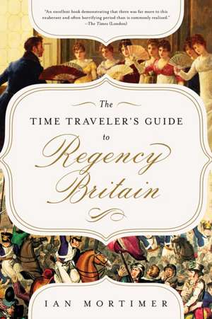 The Time Traveler's Guide to Regency Britain de Ian Mortimer