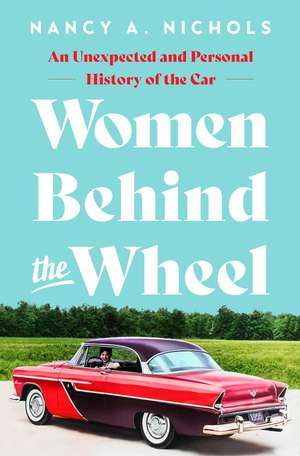 Women Behind the Wheel: An Unexpected and Personal History of the Car de Nancy A. Nichols