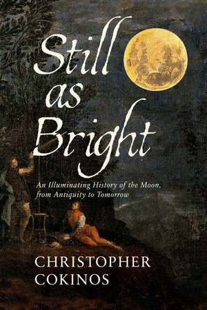 Still As Bright: An Illuminating History of the Moon, from Antiquity to Tomorrow de Christopher Cokinos