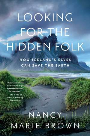 Looking for the Hidden Folk: How Iceland's Elves Can Save the Earth de Nancy Marie Brown